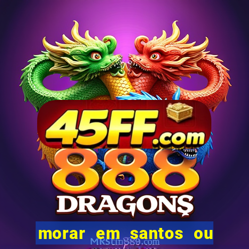 morar em santos ou praia grande
